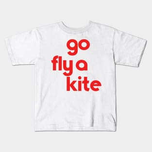 Go Fly a Kite // Get Outta Here Go F Yourself Etc Kids T-Shirt